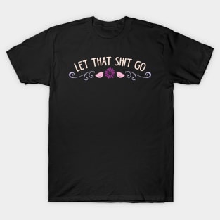 Let that shit go T-Shirt